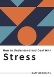 Katy Georgiou - How to Understand and Deal with Stress - Everything You Need to Know to Manage Stress.