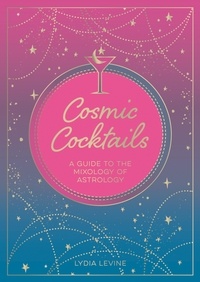 Lydia Levine - Cosmic Cocktails - A Guide to the Mixology of Astrology.