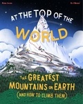 Robin Jacobs et Ed Brown - At The Top of the World - The Greatest Mountains on Earth (and how to climb them).