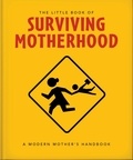 The Little Book of Surviving Motherhood - For Tired Parents Everywhere.