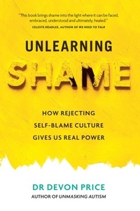 Devon Price - Unlearning Shame - How Rejecting Self-Blame Culture Gives Us Real Power.