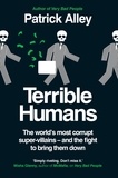 Patrick Alley - Terrible Humans - The World's Most Corrupt Super-Villains And The Fight to Bring Them Down.