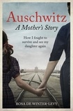 Rosa de Winter-Levy - Auschwitz – A Mother's Story - How I fought to survive and see my daughter again.