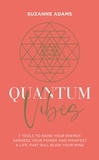 Suzanne Adams - Quantum Vibes - 7 Tools to Raise Your Energy, Harness Your Power and Manifest a Life that Will Blow Your Mind.