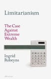 Ingrid Robeyns - Limitarianism - The Case Against Extreme Wealth.