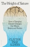 Clayton Aldern - The Weight of Nature - How a Changing Climate Changes Our Minds, Brains and Bodies.