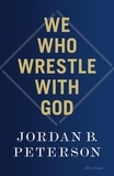 Jordan B. Peterson - We Who Wrestle With God.