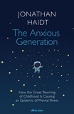 Jonathan Haidt - The Anxious Generation - How the Great Rewiring of Childhood Is Causing an Epidemic of Mental Illness.