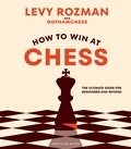 Levy Rozman et  GothamChess - How to Win At Chess - The Ultimate Guide for Beginners and Beyond.