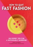 Emma Matthews - How to Quit Fast Fashion - 100 Expert Tips for a Sustainable Wardrobe.