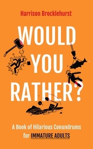 Harrison Brocklehurst - Would You Rather? - A Book of Hilarious Conundrums for Immature Adults.