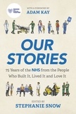 Stephanie Snow et Adam Kay - Our Stories - 75 Years of the NHS from the People Who Built It, Lived It and Love It.
