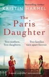 Kristin Harmel - The Paris Daughter - Two mothers. Two daughters. Two families torn apart.