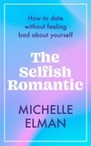 Michelle Elman - The Selfish Romantic - How to date without feeling bad about yourself.