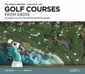 Alex Narey et Ernie Els - The World's Greatest Golf Courses From Above - 34 Legendary Courses in High-Definition Satellite Photographs.