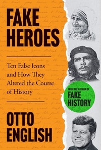 Otto English - Fake Heroes - Ten False Icons and How they Altered the Course of History.