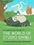 Michael Leader et Jake Cunningham - An Unofficial Guide to the World of Studio Ghibli.