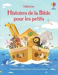 Phillip Clarke et Kirsteen Robson - Histoires de la Bible pour les petits.