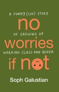 Soph Galustian - No Worries If Not - A Funny(ish) Story of Growing Up Working Class and Queer.