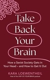 Kara Loewentheil - Take Back Your Brain - How a Sexist Society Gets in Your Head – and How to Get It Out.