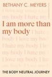 I Am More Than My Body - The Body Neutral Journey.