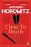Anthony Horowitz - Close to Death - the BRAND NEW Sunday Times bestseller, a mind-bending murder mystery from the bestselling crime writer.