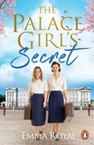 Emma Royal - The Palace Girl's Secret - A joyous and heartwarming historical fiction novel about friendship, perfect for fans of The Crown and Downton Abbey.