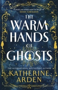 Katherine Arden - The Warm Hands of Ghosts - the sweeping new novel from the international bestselling author.
