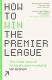 Ian Graham - How to Win the Premier League - The Inside Story of Football’s Data Revolution.