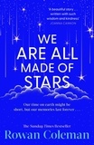 Rowan Coleman - We Are All Made of Stars - An uplifting and emotional story from the Sunday Times bestselling author.