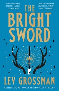 Lev Grossman - The Bright Sword.