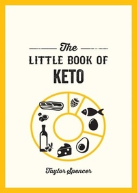 Taylor Spencer - The Little Book of Keto - Recipes and Advice for Reaping the Rewards of a Low-Carb Diet.