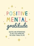 Summersdale Publishers - Positive Mental Gratitude - Quotes and Affirmations to Help You Appreciate the Good Things in Life.