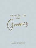 James Harrison - Wedding Tips for Grooms - Helpful Tips, Smart Ideas and Disaster Dodgers for a Stress-Free Wedding Day.