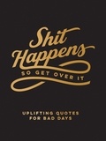 Summersdale Publishers - Shit Happens So Get Over It - Uplifting Quotes for Bad Days.