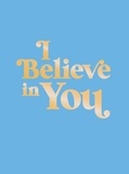 Summersdale Publishers - I Believe in You - Uplifting Quotes and Powerful Affirmations to Fill You with Confidence.