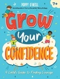 Poppy O'Neill - Grow Your Confidence - A Child's Guide to Finding Courage.