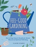 Claire Stares - Feel-Good Gardening - How to Reap Nature's Benefits for Mental, Physical and Spiritual Well-Being.