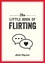Sadie Cayman - The Little Book of Flirting - Tips and Tricks to Help You Master the Art of Love and Seduction.