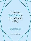 Joanne Mallon - How to Find Calm in Five Minutes a Day - Inspiring Ideas to Bring You Peace Every Day.