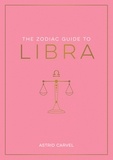 Astrid Carvel - The Zodiac Guide to Libra - The Ultimate Guide to Understanding Your Star Sign, Unlocking Your Destiny and Decoding the Wisdom of the Stars.