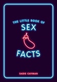 Sadie Cayman - The Little Book of Sex Facts - Tantalizing Trivia to Blow Your Mind.