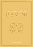Astrid Carvel - The Zodiac Guide to Gemini - The Ultimate Guide to Understanding Your Star Sign, Unlocking Your Destiny and Decoding the Wisdom of the Stars.