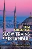 Tom Chesshyre - Slow Trains to Istanbul - ...And Back: A 4,570-Mile Adventure on 55 Rides.
