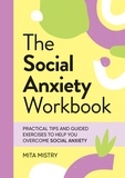 Mita Mistry - The Social Anxiety Workbook - Practical Tips and Guided Exercises to Help You Overcome Social Anxiety.