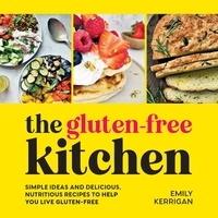 Emily Kerrigan - The Gluten-Free Kitchen - Simple Ideas and Delicious, Nutritious Recipes to Help You Live Gluten-Free.
