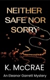  K. McCrae - Neither Safe Nor Sorry - An Eleanor Garrett Mystery Series, #1.