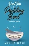  Maxine Blake - Don't Poo in the Pudding Bowl. Anecdotes from 13,414 days of teaching..