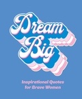 Dream Big - Inspirational Quotes for Bold Women.