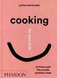 Joshua David Stein - Cooking for your kids - At home with the world's greatest chefs.